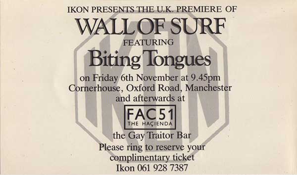 Ikon Presents the UK Premiere of WALL OF SURF featuring Biting Tongues, Cornerhouse, Oxford Road, Manchester and afterwards at FAC51, The Hacienda, Manchester (The Gay Traitor Bar)